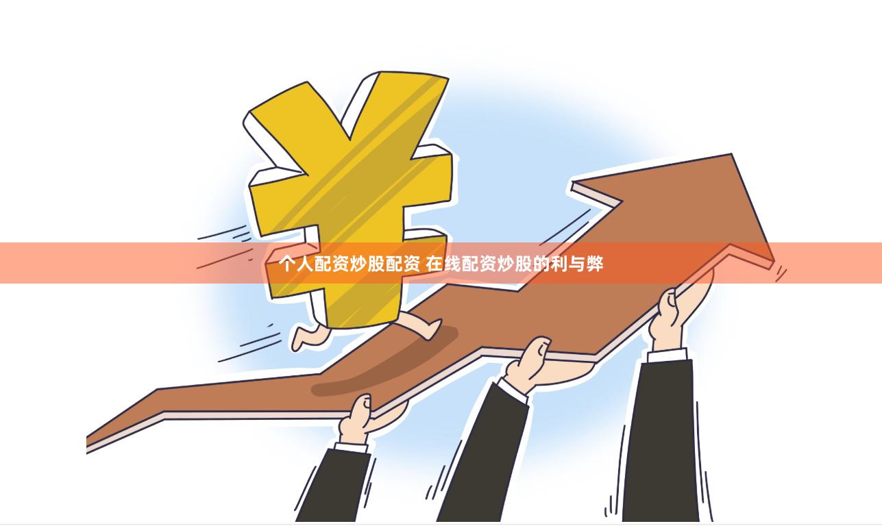 个人配资炒股配资 在线配资炒股的利与弊
