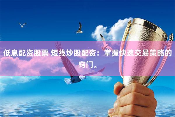 低息配资股票 短线炒股配资：掌握快速交易策略的窍门。