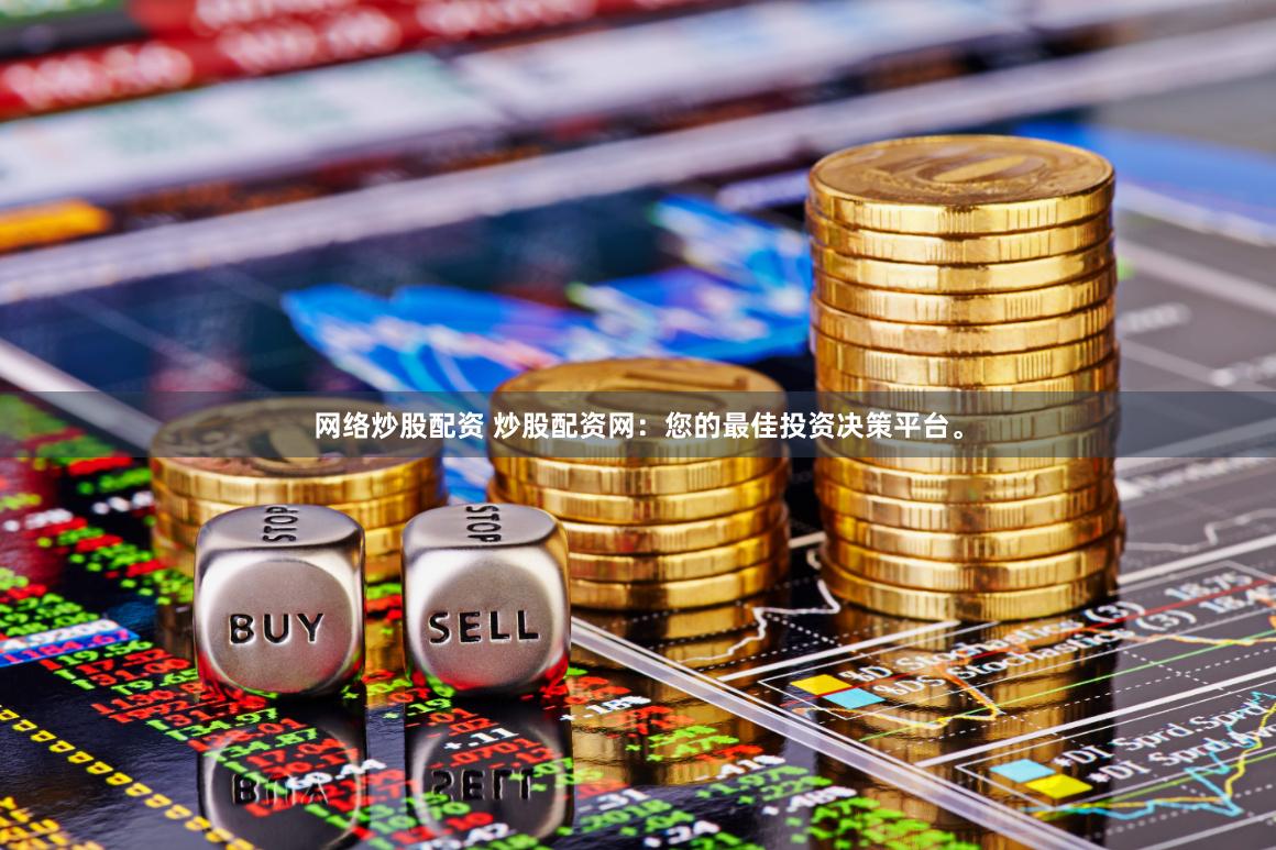 网络炒股配资 炒股配资网：您的最佳投资决策平台。
