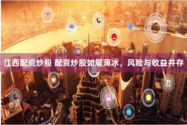 江西配资炒股 配资炒股如履薄冰，风险与收益并存