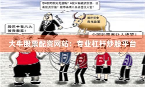 大牛股票配资网站：专业杠杆炒股平台