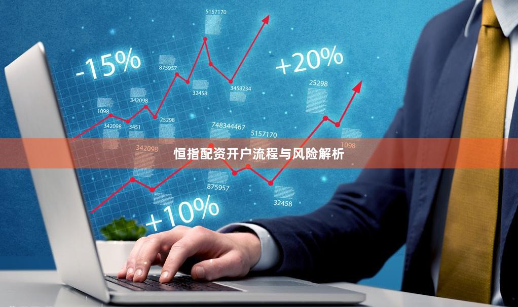 恒指配资开户流程与风险解析