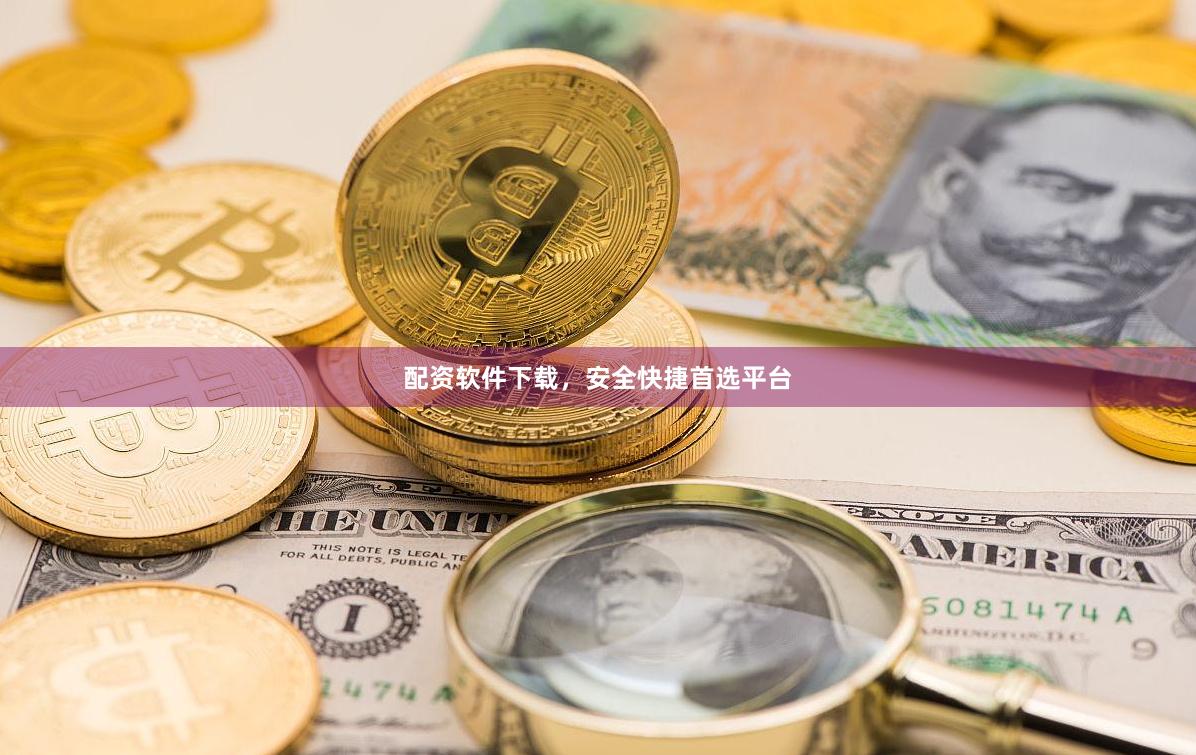 配资软件下载，安全快捷首选平台