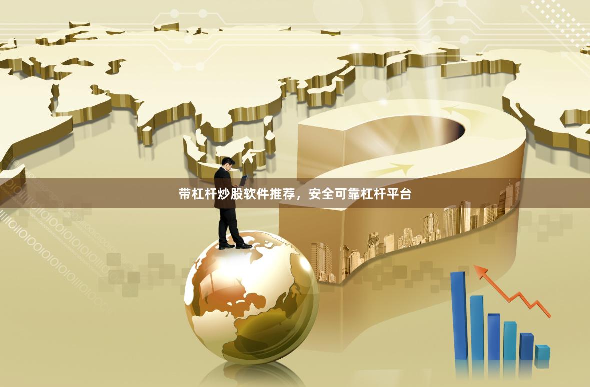 带杠杆炒股软件推荐，安全可靠杠杆平台