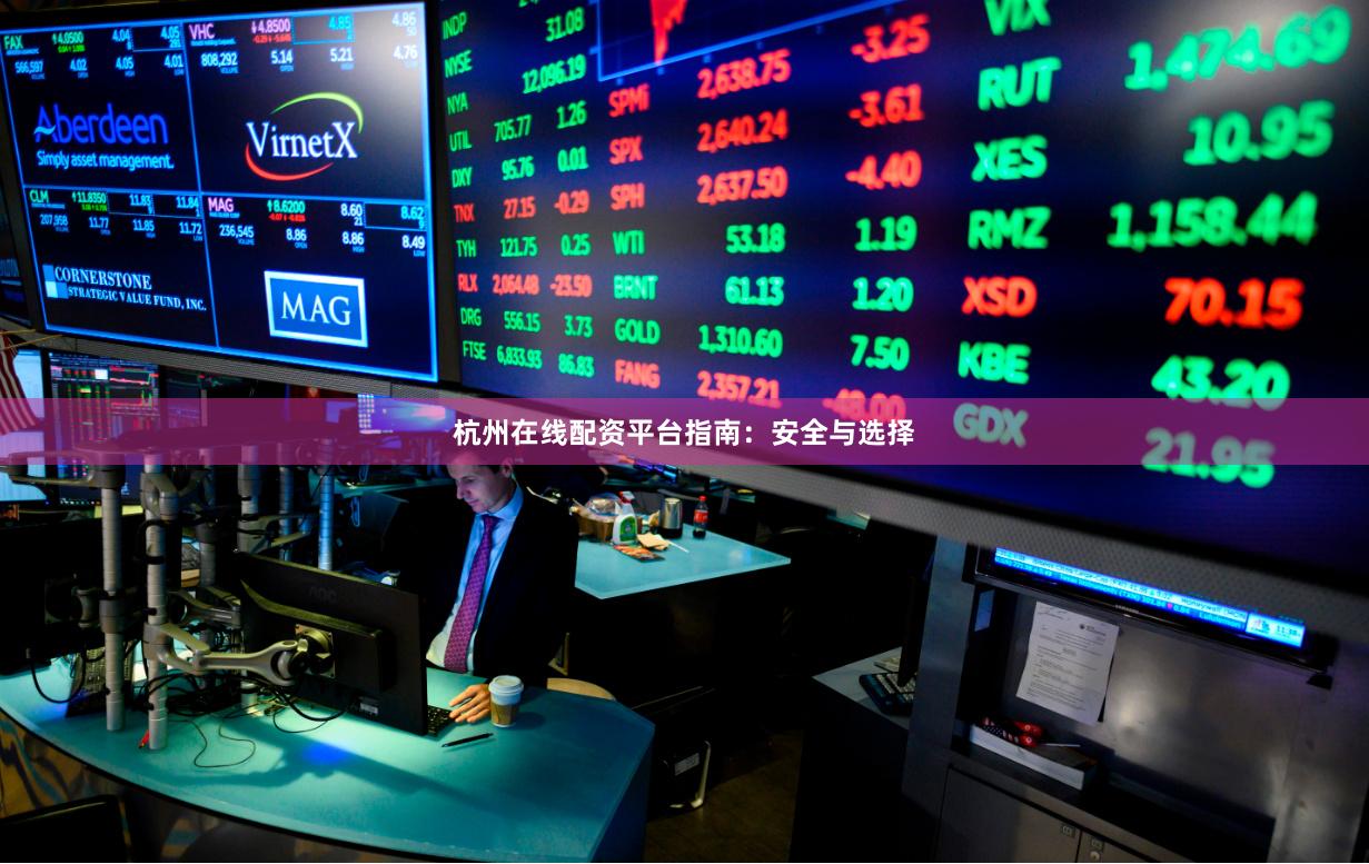 杭州在线配资平台指南：安全与选择