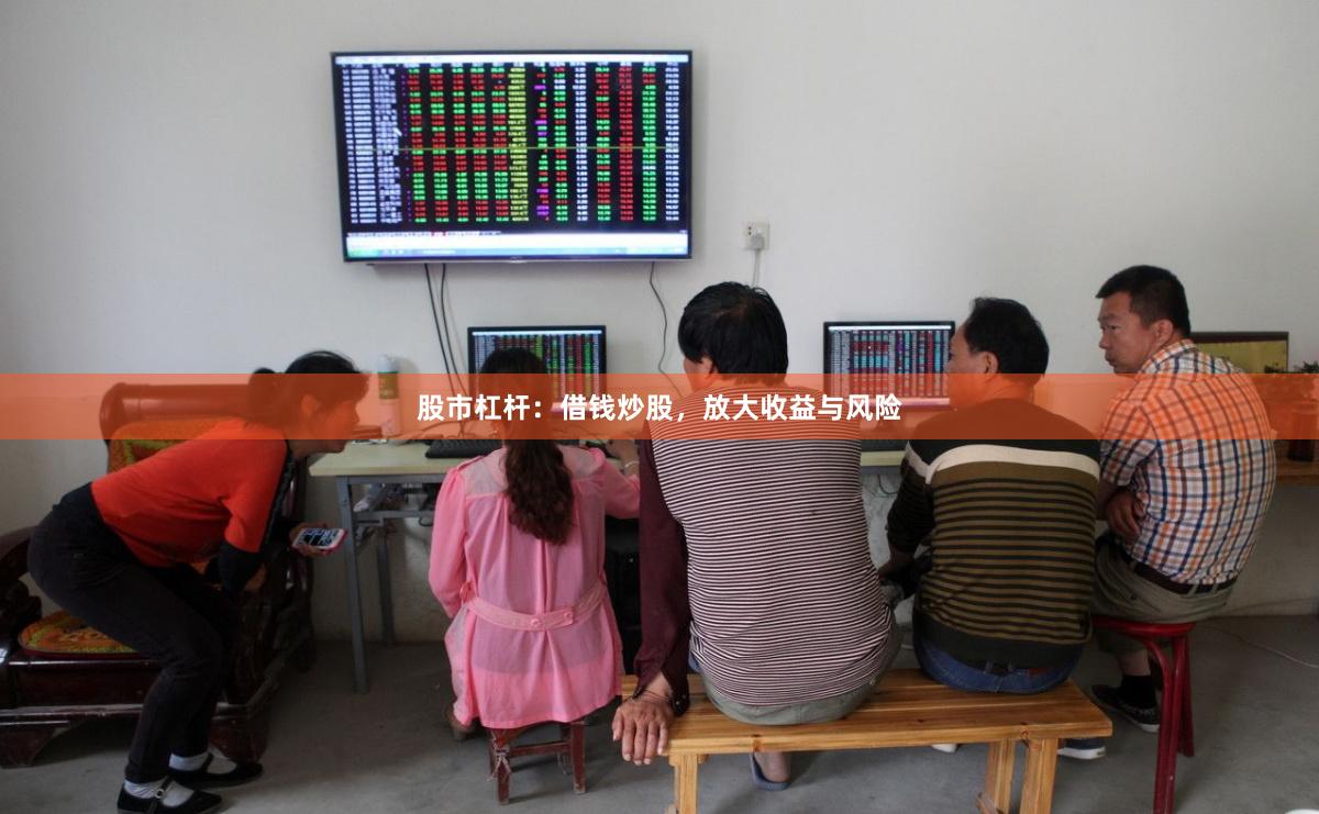 股市杠杆：借钱炒股，放大收益与风险
