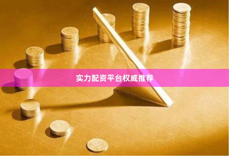 实力配资平台权威推荐